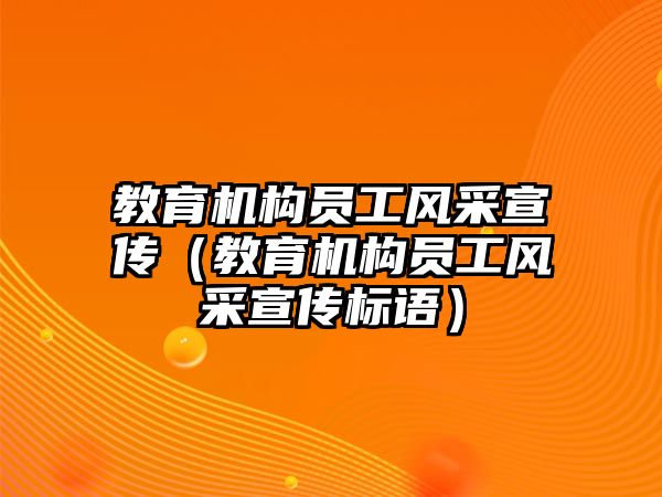 教育機構員工風采宣傳（教育機構員工風采宣傳標語）