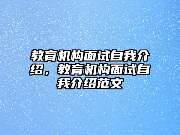 教育機構面試自我介紹，教育機構面試自我介紹范文