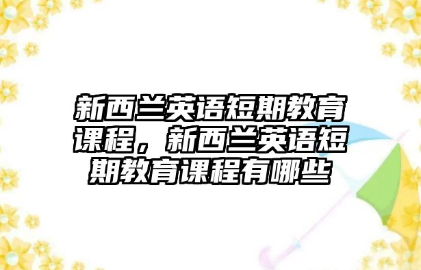 新西蘭英語短期教育課程，新西蘭英語短期教育課程有哪些