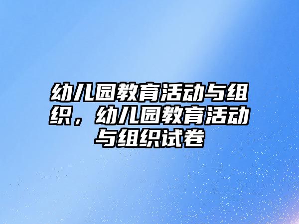 幼兒園教育活動與組織，幼兒園教育活動與組織試卷