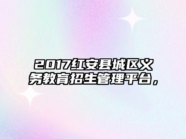 2017紅安縣城區(qū)義務(wù)教育招生管理平臺，