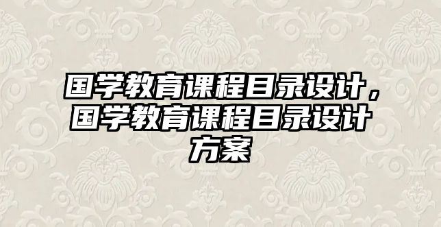 國學教育課程目錄設計，國學教育課程目錄設計方案