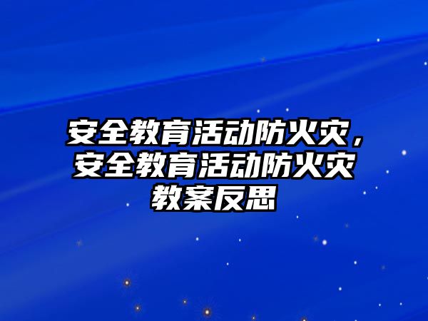 安全教育活動防火災，安全教育活動防火災教案反思