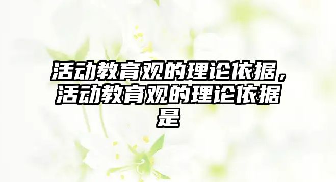 活動教育觀的理論依據，活動教育觀的理論依據是