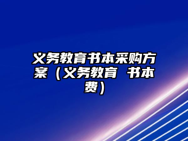 義務(wù)教育書本采購(gòu)方案（義務(wù)教育 書本費(fèi)）