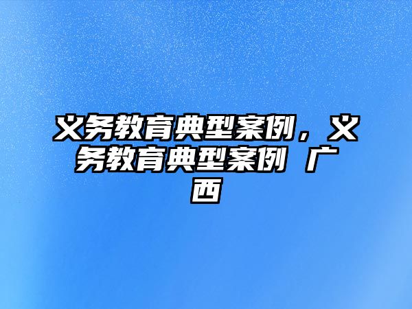 義務教育典型案例，義務教育典型案例 廣西