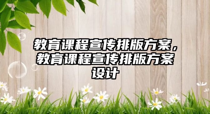 教育課程宣傳排版方案，教育課程宣傳排版方案設計