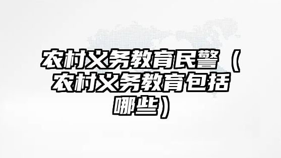 農村義務教育民警（農村義務教育包括哪些）