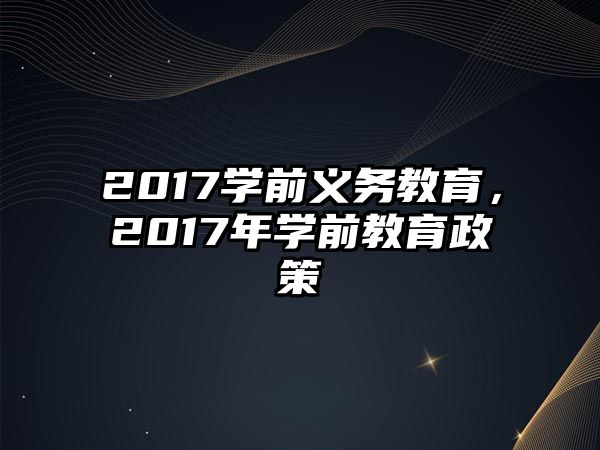 2017學前義務教育，2017年學前教育政策