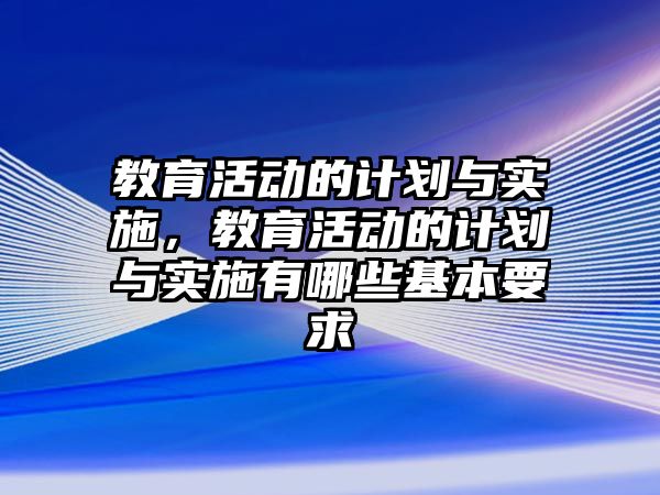 教育活動的計劃與實施，教育活動的計劃與實施有哪些基本要求