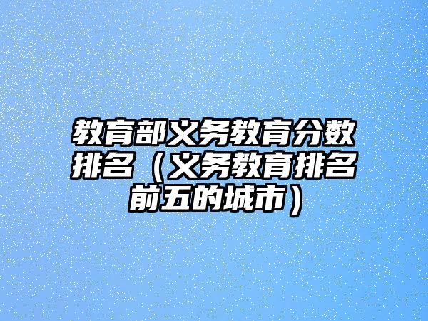 教育部義務教育分數排名（義務教育排名前五的城市）