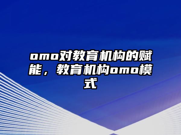 omo對教育機構的賦能，教育機構omo模式