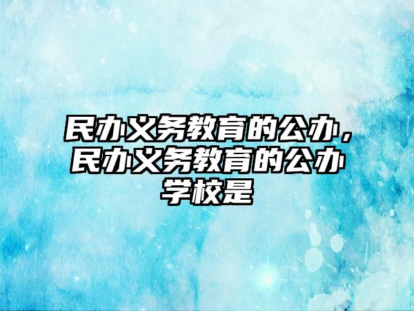 民辦義務教育的公辦，民辦義務教育的公辦學校是