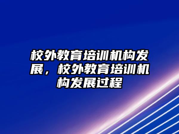 校外教育培訓機構發展，校外教育培訓機構發展過程