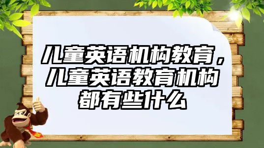 兒童英語機構教育，兒童英語教育機構都有些什么