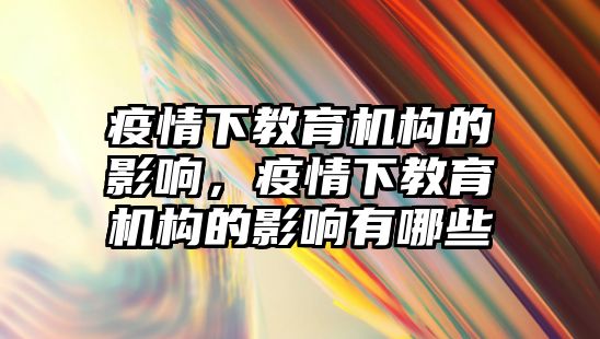 疫情下教育機構的影響，疫情下教育機構的影響有哪些