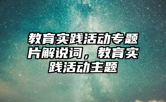 教育實踐活動專題片解說詞，教育實踐活動主題