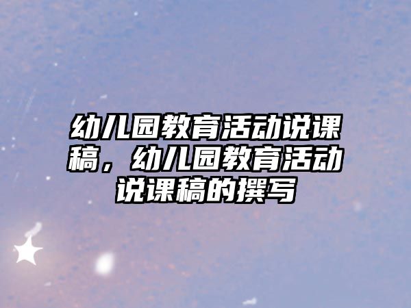 幼兒園教育活動說課稿，幼兒園教育活動說課稿的撰寫