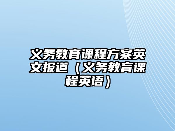 義務教育課程方案英文報道（義務教育課程英語）