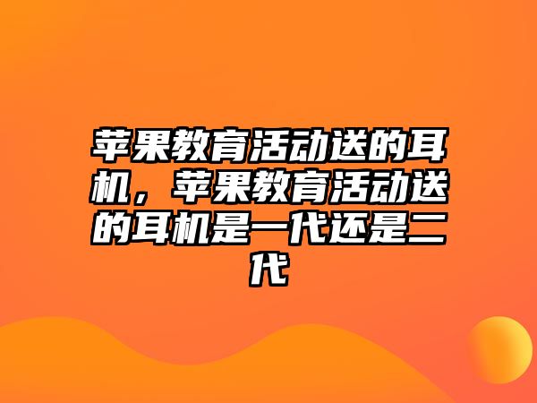 蘋果教育活動送的耳機，蘋果教育活動送的耳機是一代還是二代