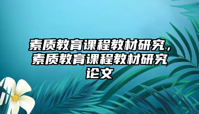 素質教育課程教材研究，素質教育課程教材研究論文