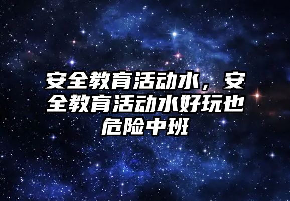 安全教育活動水，安全教育活動水好玩也危險中班