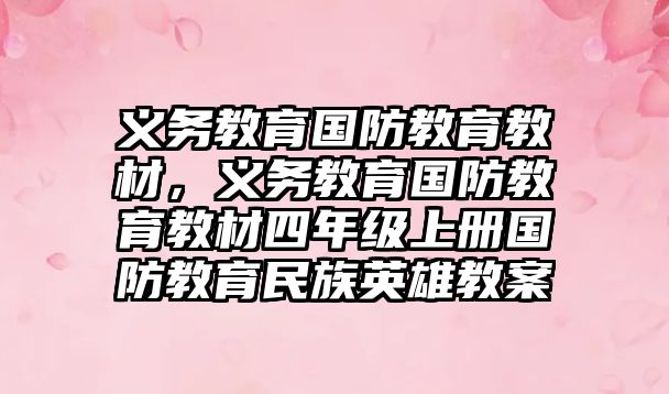 義務教育國防教育教材，義務教育國防教育教材四年級上冊國防教育民族英雄教案