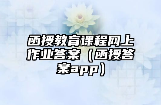 函授教育課程網上作業答案（函授答案app）