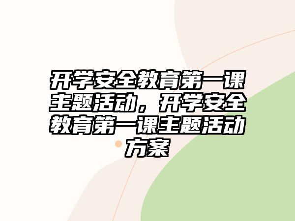 開學(xué)安全教育第一課主題活動(dòng)，開學(xué)安全教育第一課主題活動(dòng)方案