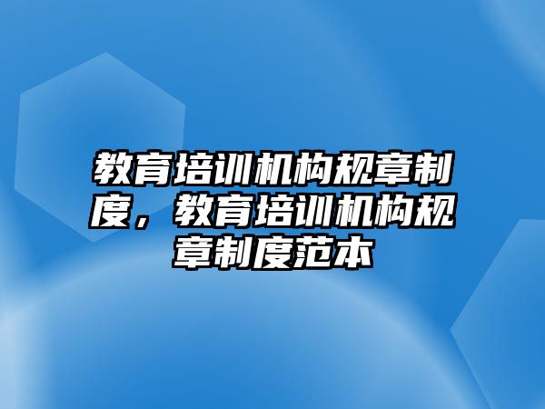 教育培訓機構規(guī)章制度，教育培訓機構規(guī)章制度范本