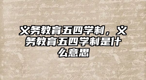 義務教育五四學制，義務教育五四學制是什么意思