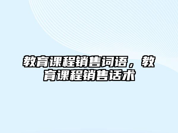 教育課程銷售詞語，教育課程銷售話術