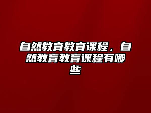 自然教育教育課程，自然教育教育課程有哪些