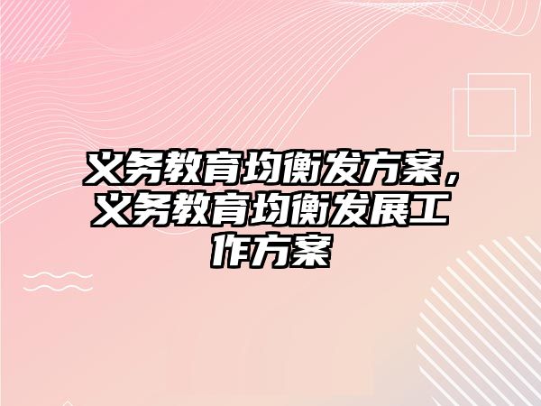 義務教育均衡發方案，義務教育均衡發展工作方案