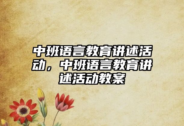 中班語言教育講述活動，中班語言教育講述活動教案