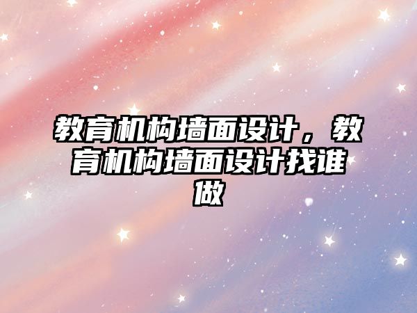 教育機構墻面設計，教育機構墻面設計找誰做