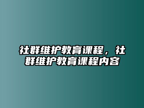 社群維護教育課程，社群維護教育課程內容