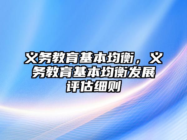 義務教育基本均衡，義務教育基本均衡發展評估細則