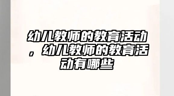 幼兒教師的教育活動，幼兒教師的教育活動有哪些