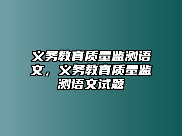 義務教育質量監測語文，義務教育質量監測語文試題