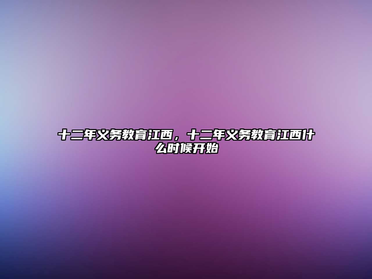 十二年義務(wù)教育江西，十二年義務(wù)教育江西什么時候開始