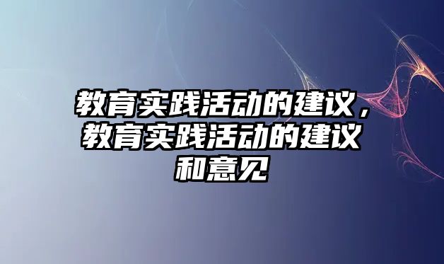 教育實踐活動的建議，教育實踐活動的建議和意見