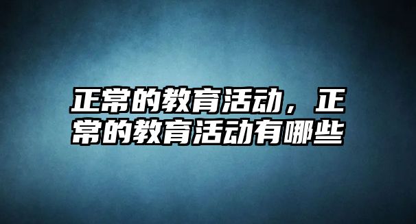 正常的教育活動，正常的教育活動有哪些