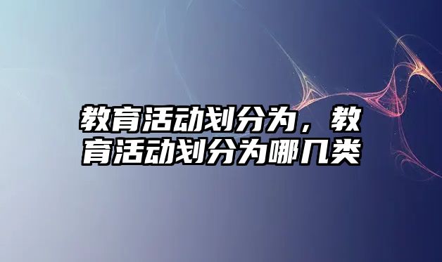 教育活動劃分為，教育活動劃分為哪幾類