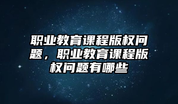 職業教育課程版權問題，職業教育課程版權問題有哪些