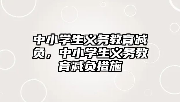 中小學(xué)生義務(wù)教育減負(fù)，中小學(xué)生義務(wù)教育減負(fù)措施