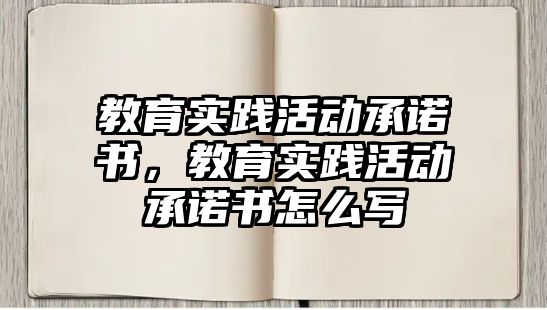 教育實(shí)踐活動承諾書，教育實(shí)踐活動承諾書怎么寫