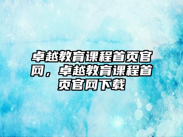 卓越教育課程首頁官網，卓越教育課程首頁官網下載