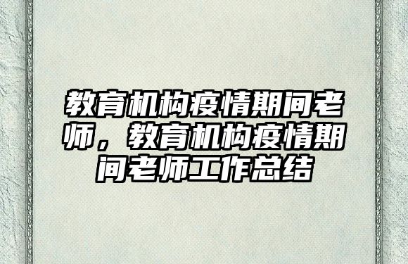 教育機構疫情期間老師，教育機構疫情期間老師工作總結