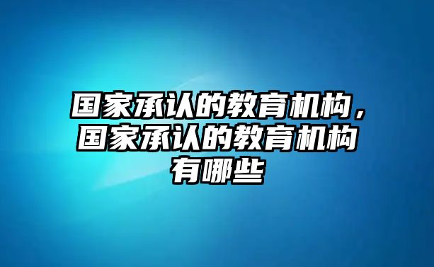 國家承認的教育機構，國家承認的教育機構有哪些